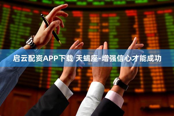 启云配资APP下载 天蝎座-增强信心才能成功